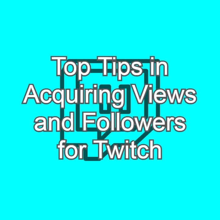 Top Tips in Acquiring Views and Followers for Twitch