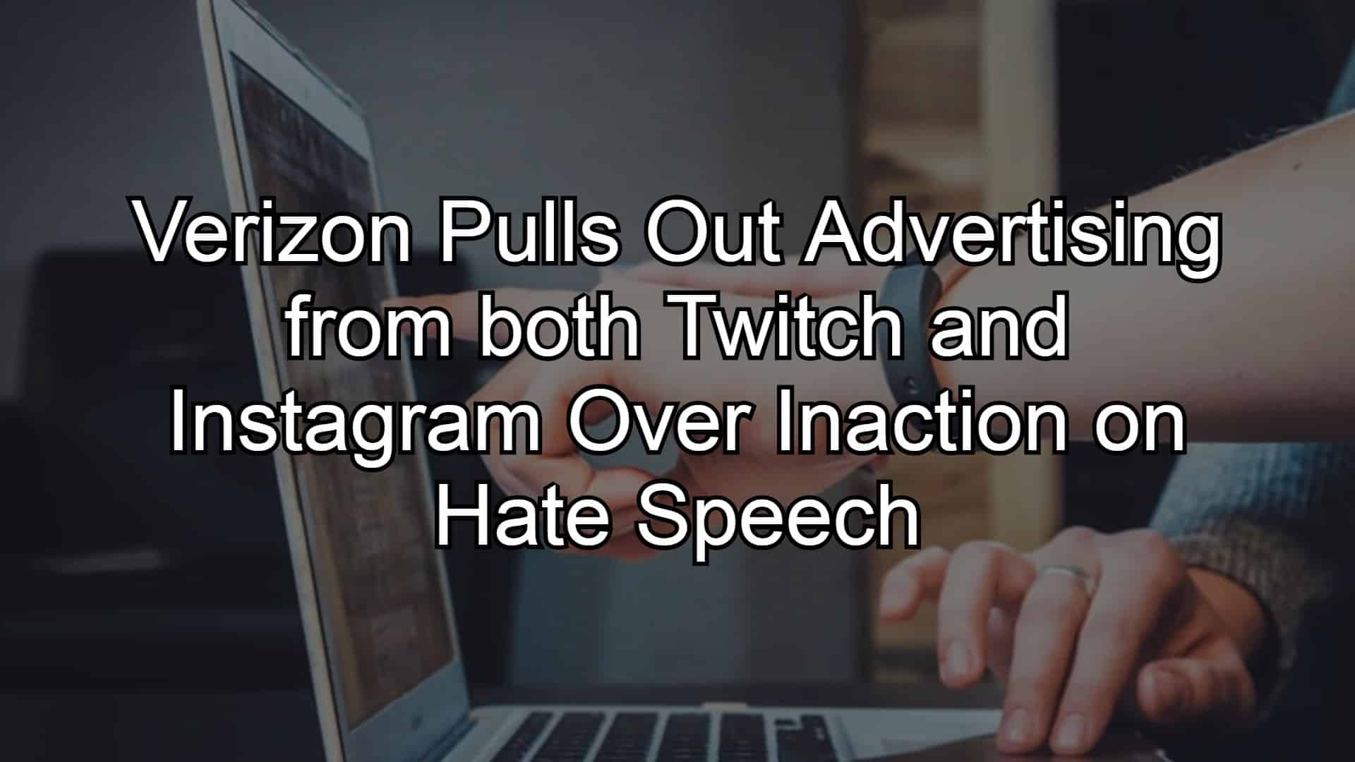 Verizon因对仇恨言论无所作为而从twitch和instagram撤出广告