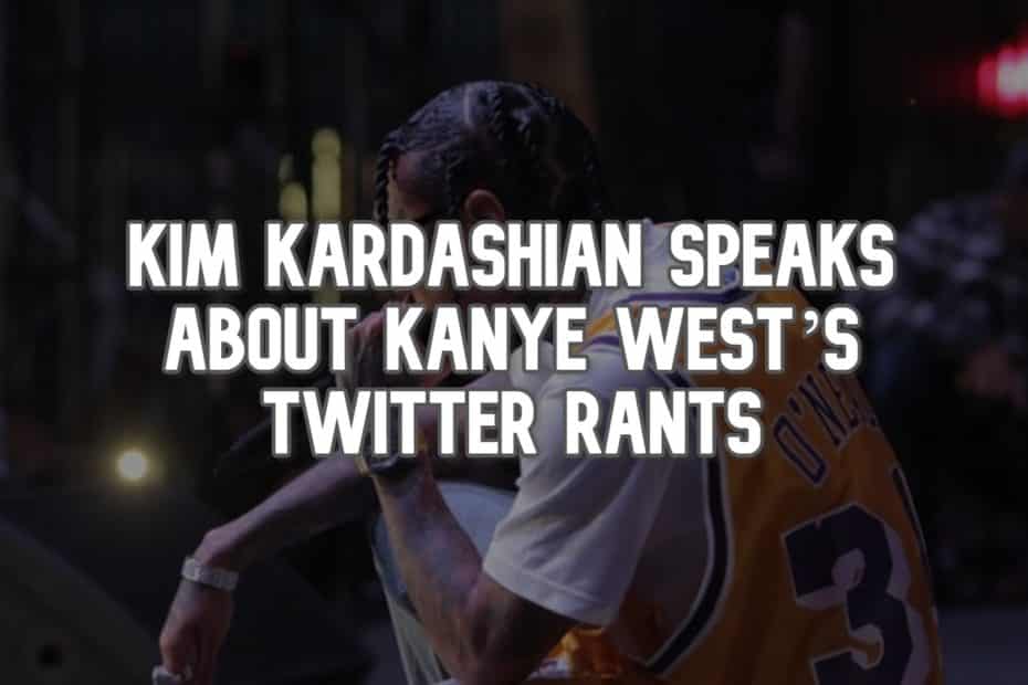 Kim Kardashian Speaks about Kanye West’s Twitter Rants