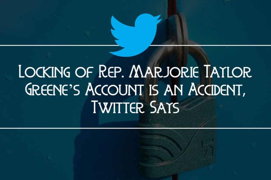 Locking of Rep. Marjorie Taylor Greene’s Account is An Accident, Twitter Says