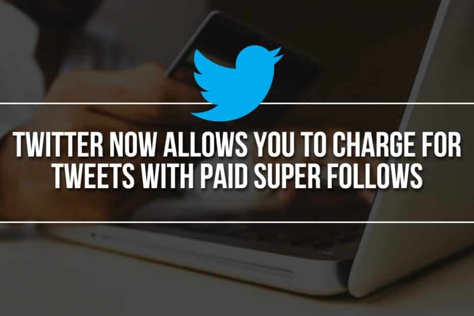 Twitter Now Allows You to Charge For Tweets With Paid Super Follows