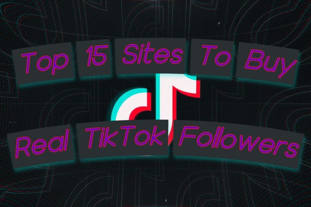Top 15 Best Sites To Buy Real TikTok Followers