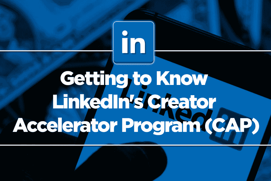 Getting to Know LinkedIn's Creator Accelerator Program (CAP)