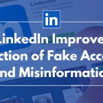 LinkedIn Improves Detection of Fake Accounts and Misinformation