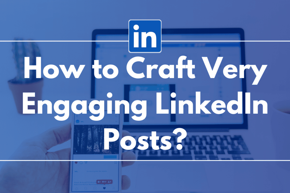 How to Craft Very Engaging LinkedIn Posts?